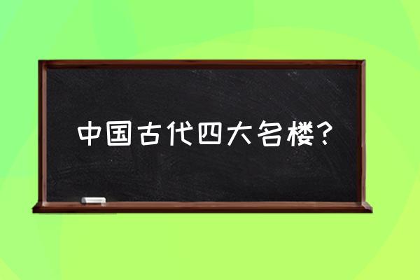 中国四大名楼是哪 中国古代四大名楼？