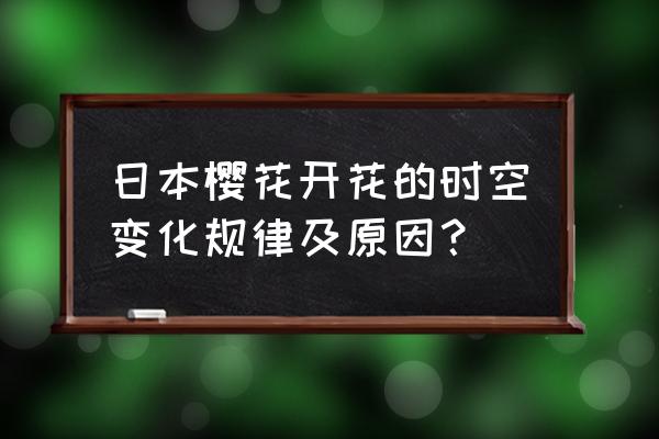 樱花前线新鲜出炉 日本樱花开花的时空变化规律及原因？