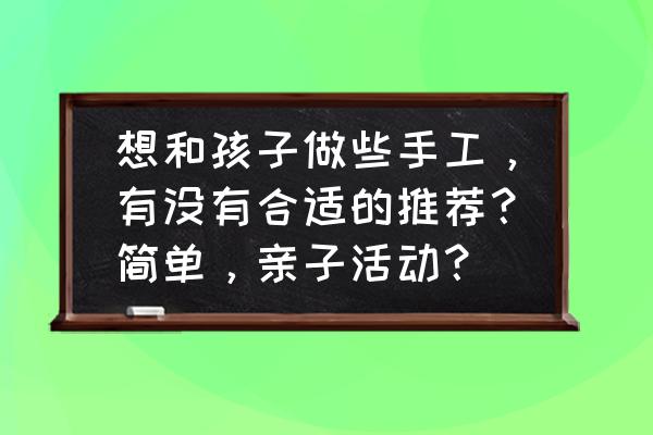 颜值超高超简单的折纸玩具 想和孩子做些手工，有没有合适的推荐？简单，亲子活动？