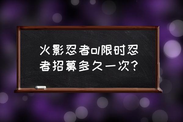 火影忍者online送号 火影忍者ol限时忍者招募多久一次？