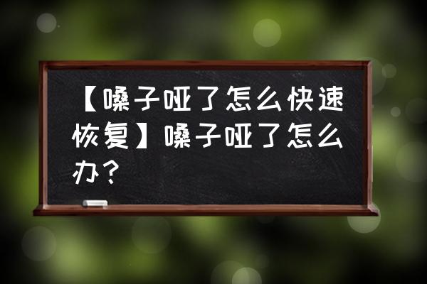 喉炎用什么方法好得快 【嗓子哑了怎么快速恢复】嗓子哑了怎么办？