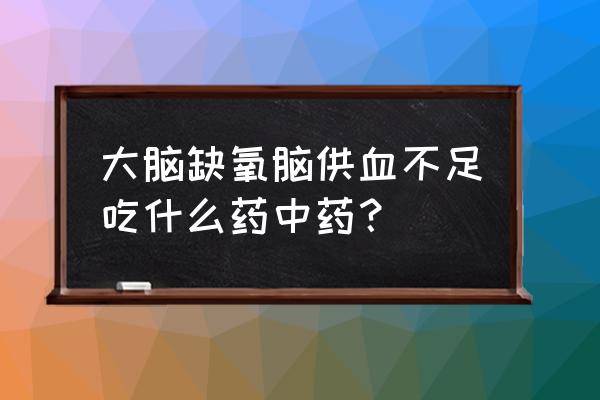 脑动脉硬化6个征兆吃什么中草药 大脑缺氧脑供血不足吃什么药中药？