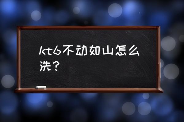 kt游戏官网 kt6不动如山怎么洗？