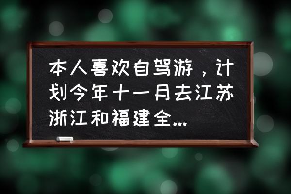 从福建出发全国游玩路线图 本人喜欢自驾游，计划今年十一月去江苏浙江和福建全程国道，各位条友有没有好的路线？