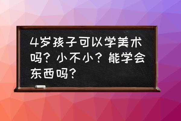 儿童造型设计女 4岁孩子可以学美术吗？小不小？能学会东西吗？