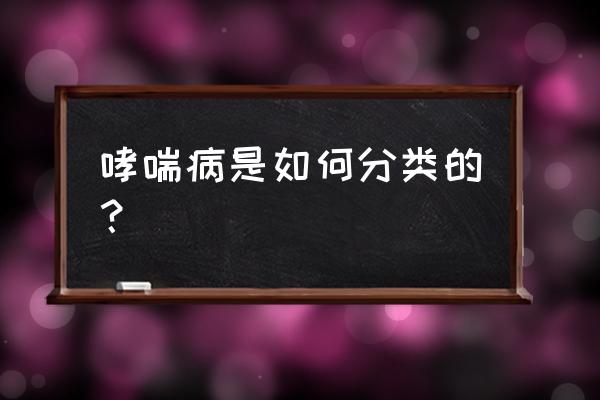 过敏性支气管炎和过敏性哮喘区别 哮喘病是如何分类的？