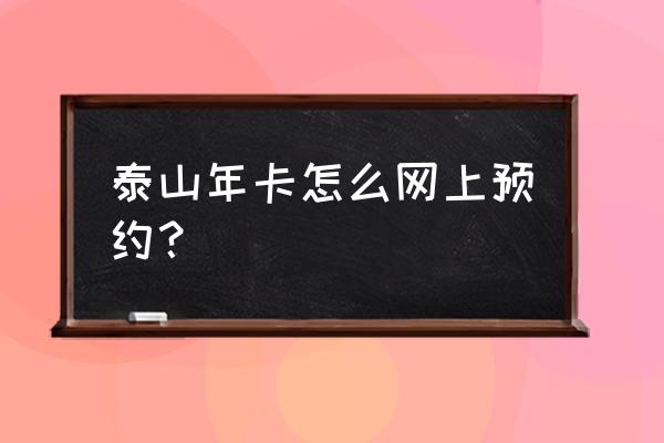 怎么在网上订景区门票呢 泰山年卡怎么网上预约？