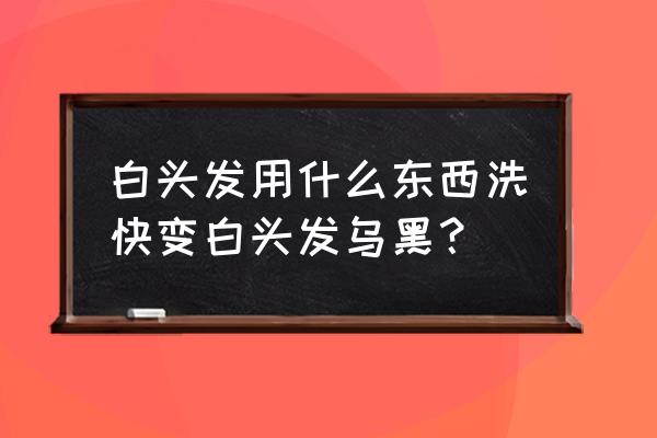 头发变白有什么解决办法 白头发用什么东西洗快变白头发乌黑？