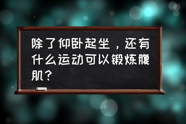 腹肌锻炼快速见效的方法 除了仰卧起坐，还有什么运动可以锻炼腹肌？