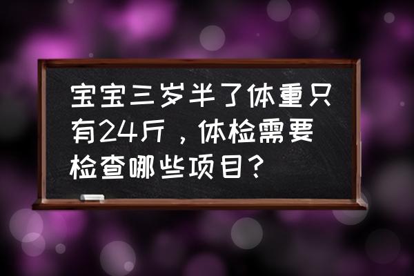 各种腹痛对照表 宝宝三岁半了体重只有24斤，体检需要检查哪些项目？