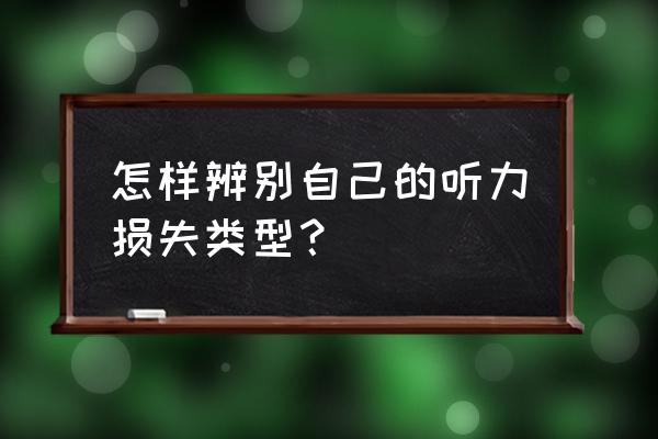 判断听力损失最简单方法 怎样辨别自己的听力损失类型？