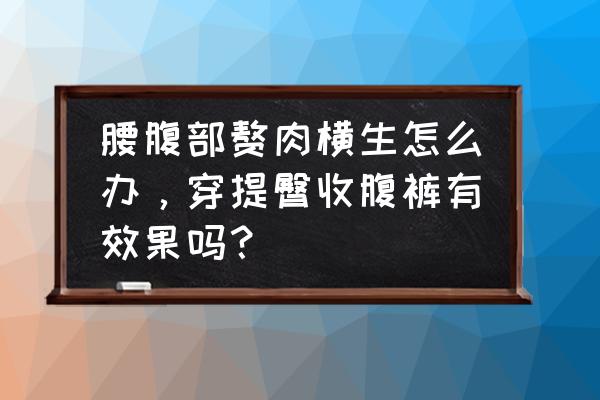 入门瑜伽提臀瘦腰最佳的动作 腰腹部赘肉横生怎么办，穿提臀收腹裤有效果吗？