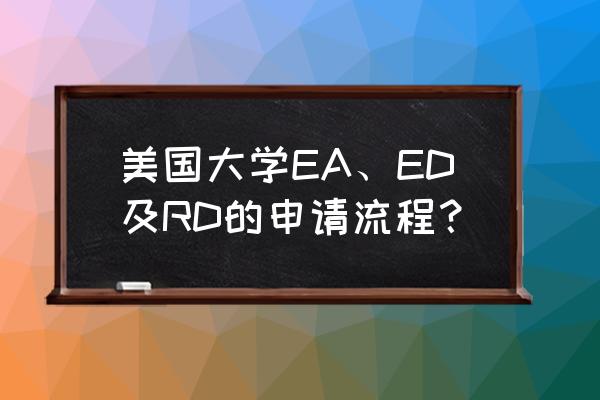 essay实用小技巧 美国大学EA、ED及RD的申请流程？