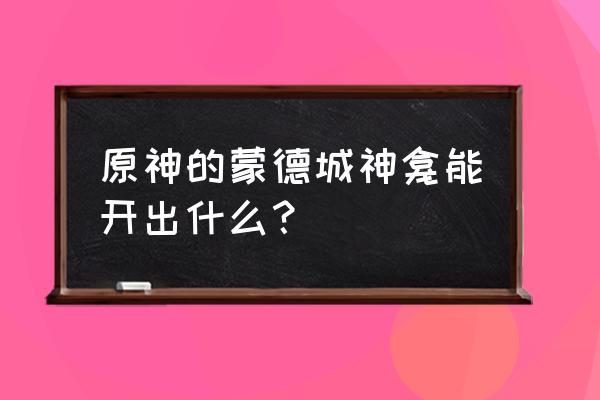 原神蒙德城中被封印的门怎么开 原神的蒙德城神龛能开出什么？