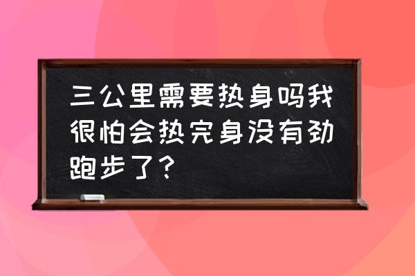 最简单的暖身方法 三公里需要热身吗我很怕会热完身没有劲跑步了？