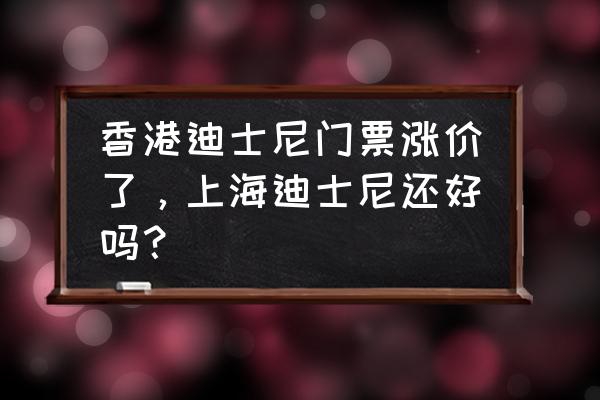 香港各景点门票价格一览表 香港迪士尼门票涨价了，上海迪士尼还好吗？