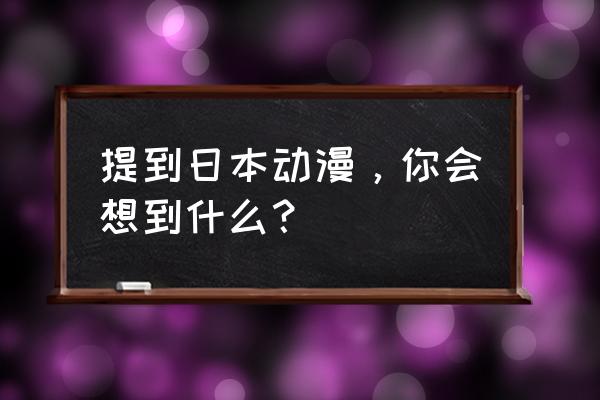 日本自由行攻略五日游 提到日本动漫，你会想到什么？