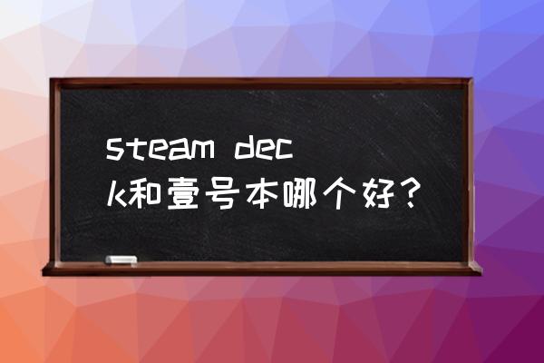 电脑安装adeck打不开怎么办 steam deck和壹号本哪个好？