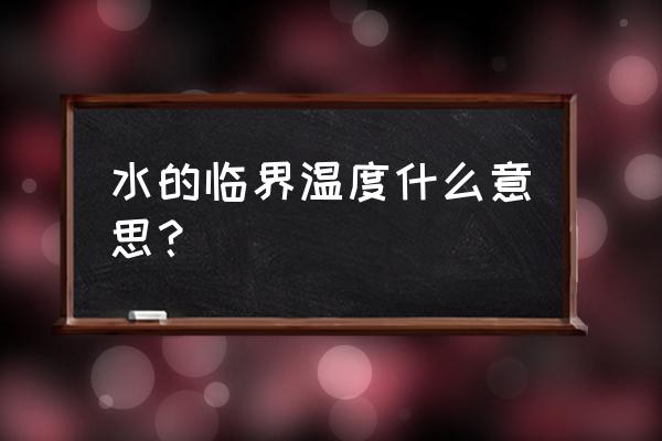 临界温度标准是多少 水的临界温度什么意思？