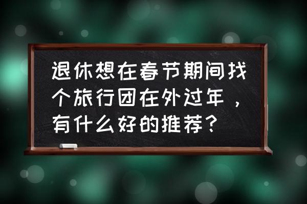 抖音散花拍摄技巧 退休想在春节期间找个旅行团在外过年，有什么好的推荐？