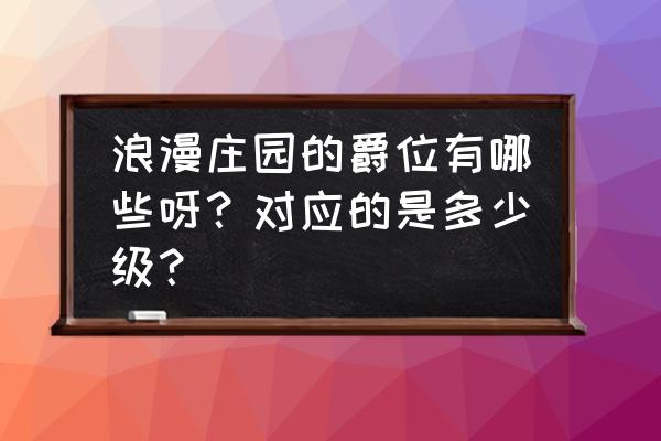 浪漫庄园怎么盖房 浪漫庄园的爵位有哪些呀？对应的是多少级？