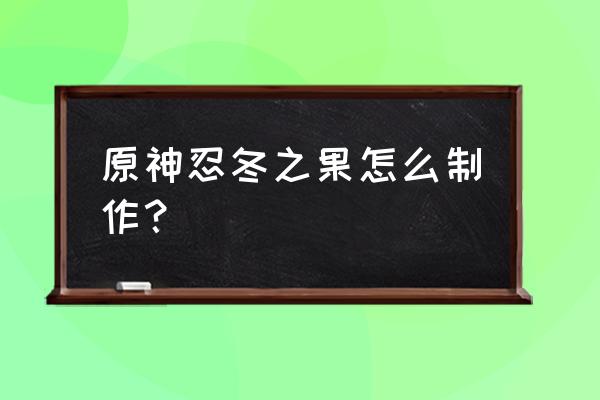 北陆法器原胚在哪怎么用 原神忍冬之果怎么制作？