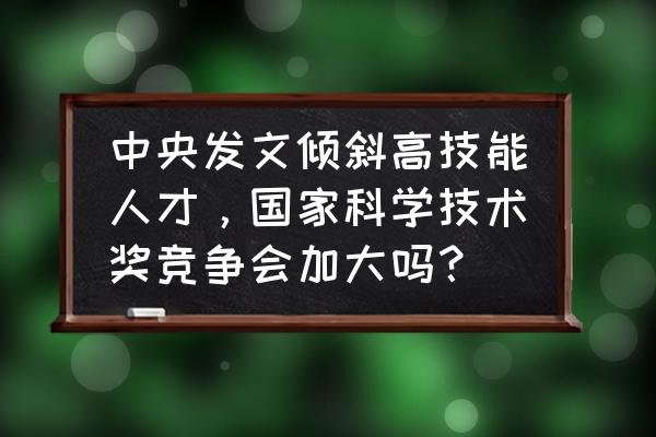 金属材料力学性能测试方法的展望 中央发文倾斜高技能人才，国家科学技术奖竞争会加大吗？