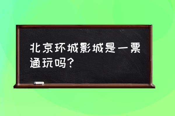 北京环球影城门票当天在哪里购买 北京环城影城是一票通玩吗？