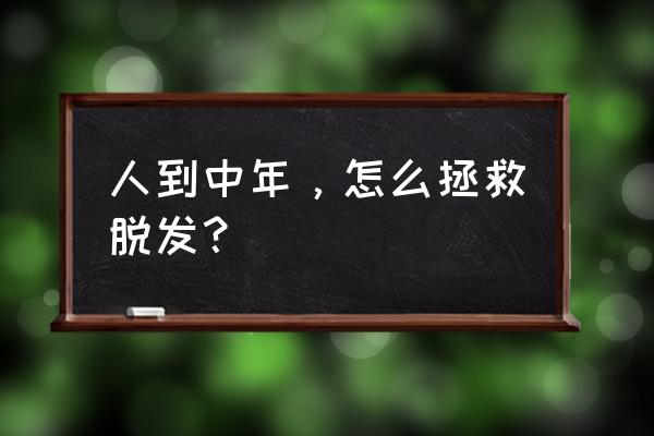 中老年女性脱发严重怎么办 人到中年，怎么拯救脱发？