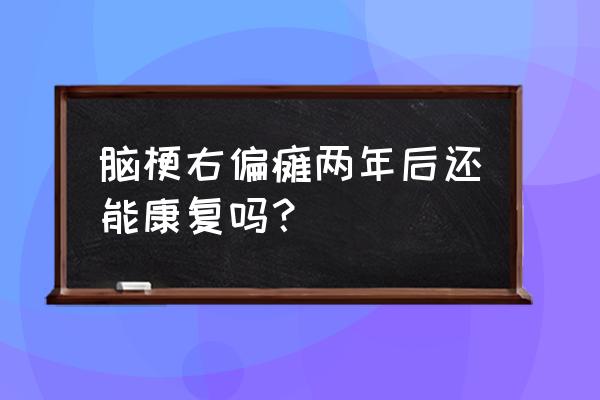 截瘫康复多久用针灸最好 脑梗右偏瘫两年后还能康复吗？