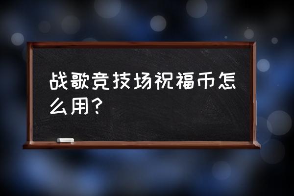 战歌竞技场怎么换头像的 战歌竞技场祝福币怎么用？