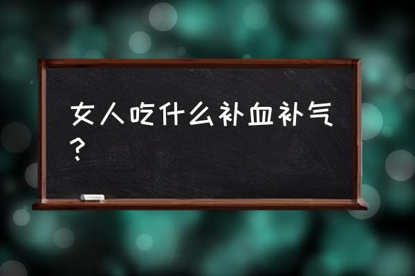 女人肾虚吃什么好得快 女人吃什么补血补气？