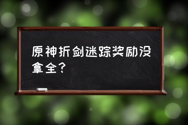 原神秘宝迷踪奖励 原神折剑迷踪奖励没拿全？