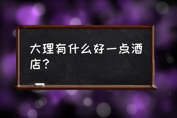 大理十大最美海景客栈价格 大理有什么好一点酒店？