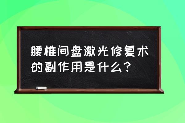 腰椎间盘突出手术后遗症有哪些 腰椎间盘激光修复术的副作用是什么？