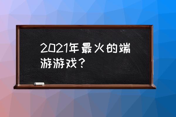 dnf幻想模拟战不占地怎么进入 2021年最火的端游游戏？