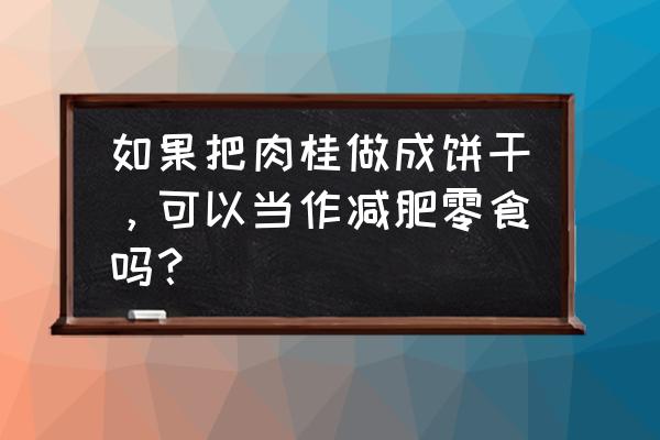 肉桂如何吃有什么功效 如果把肉桂做成饼干，可以当作减肥零食吗？