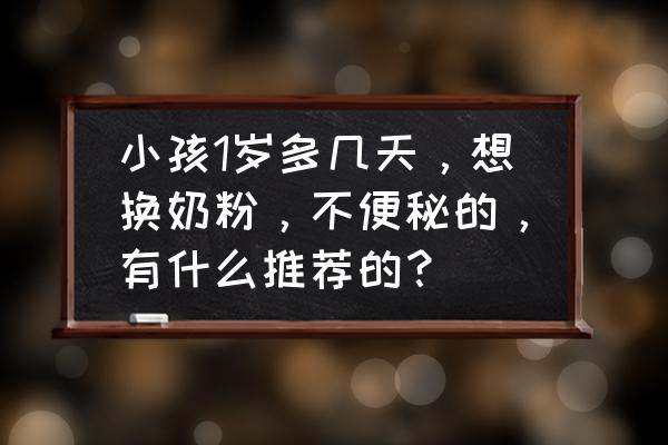 慧赋奶粉多少钱一罐 小孩1岁多几天，想换奶粉，不便秘的，有什么推荐的？