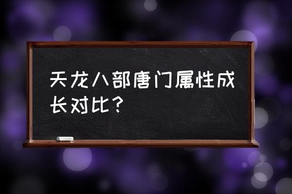 唐门进阶任务该怎么做 天龙八部唐门属性成长对比？