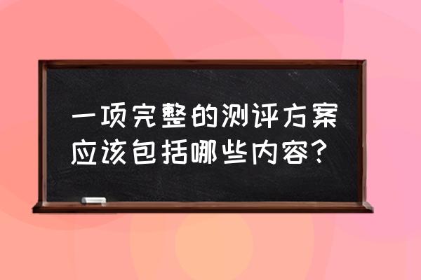 一个完整的测试 一项完整的测评方案应该包括哪些内容?