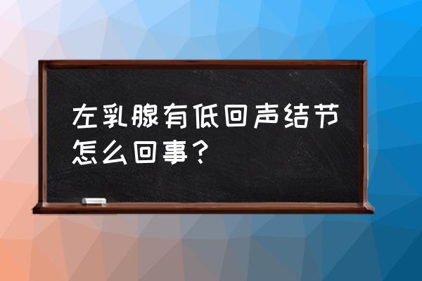 低回声结节什么意思 左乳腺有低回声结节怎么回事？