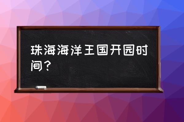 珠海海洋王国科技馆开馆时间 珠海海洋王国开园时间？