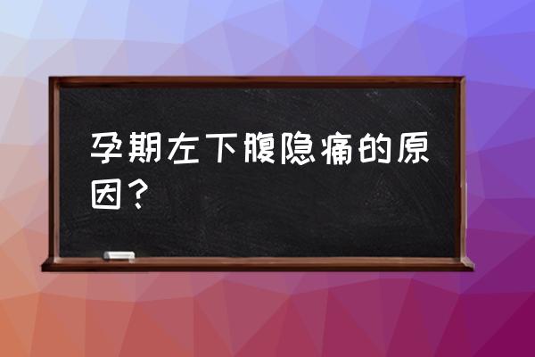 孕期小肚子隐隐作痛怎么解决 孕期左下腹隐痛的原因？