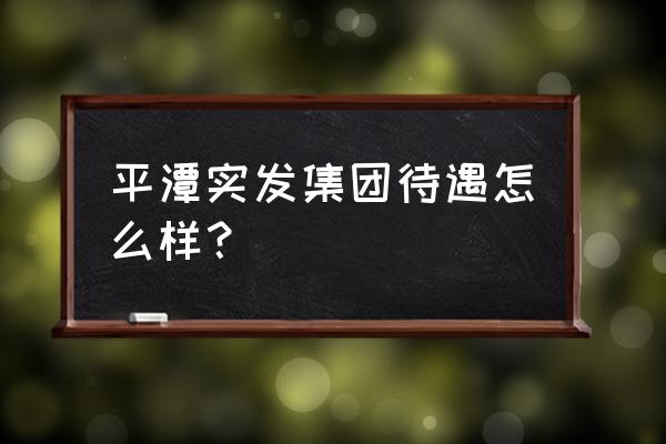 平潭个人房屋出租 平潭实发集团待遇怎么样？