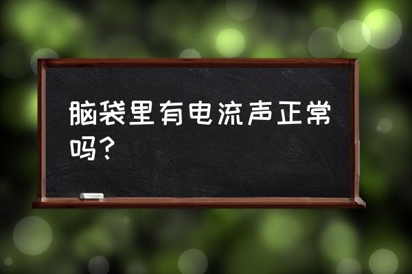 深度经颅磁刺激频率正常是多少 脑袋里有电流声正常吗？