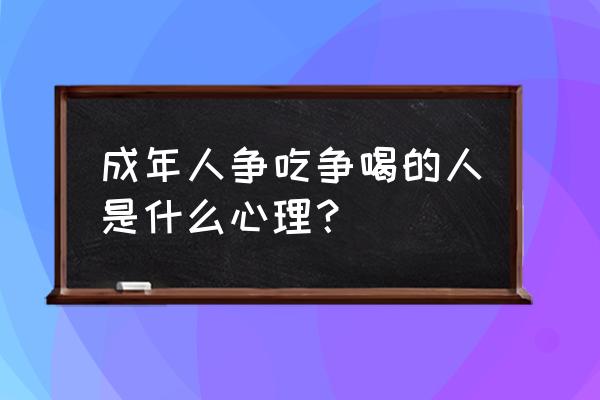 成年人一天喝多少水比较合理 成年人争吃争喝的人是什么心理？