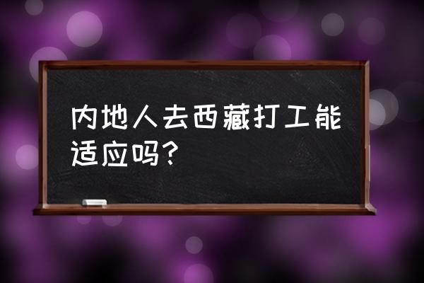 一般人去林芝能适应吗 内地人去西藏打工能适应吗？