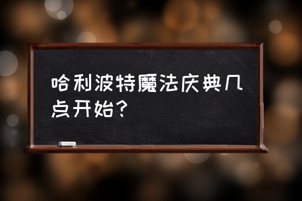 巫师3盛大演出完美攻略 哈利波特魔法庆典几点开始？