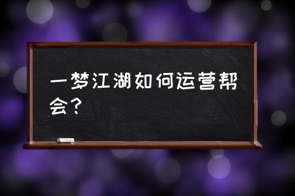 一梦江湖 一梦江湖如何运营帮会？