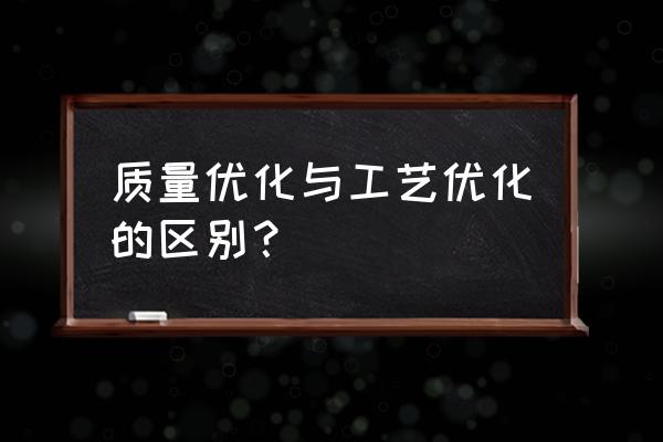 工艺改善的十种方法 质量优化与工艺优化的区别？